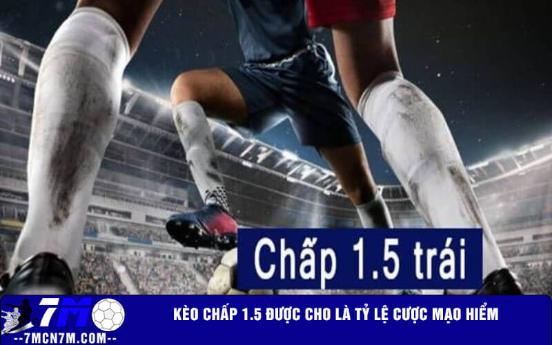 Kèo chấp 1.5 được cho là tỷ lệ cược mạo hiểm