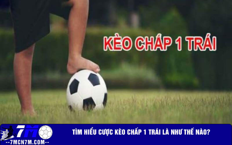 Tìm hiểu cược kèo chấp 1 trái là như thế nào?